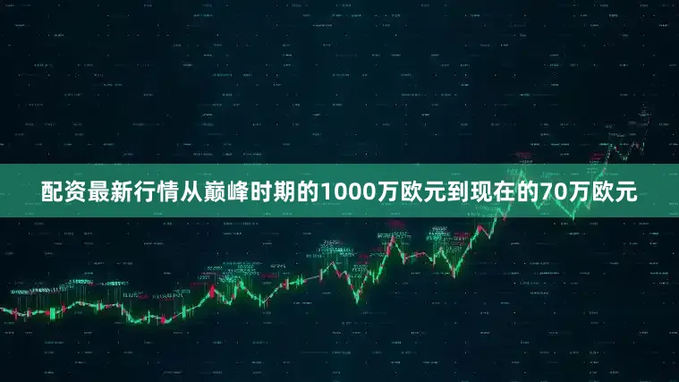 配资最新行情从巅峰时期的1000万欧元到现在的70万欧元