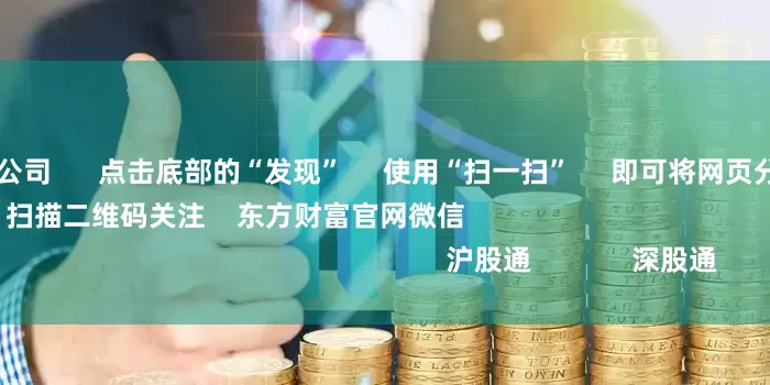 北京股票配资公司      点击底部的“发现”     使用“扫一扫”     即可将网页分享至朋友圈                            扫描二维码关注    东方财富官网微信                                                                        沪股通             深股通           