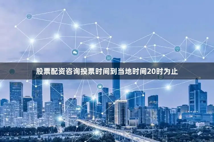 股票配资咨询投票时间到当地时间20时为止
