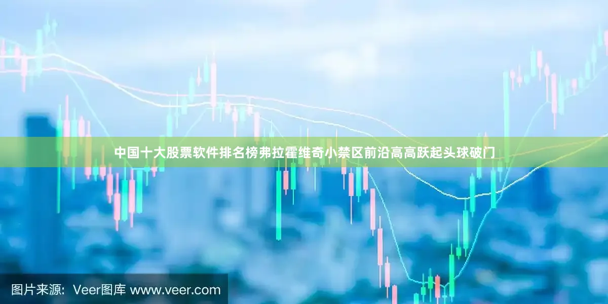 中国十大股票软件排名榜弗拉霍维奇小禁区前沿高高跃起头球破门