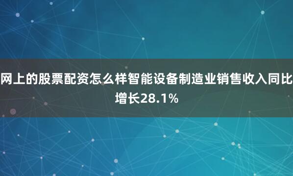 网上的股票配资怎么样智能设备制造业销售收入同比增长28.1%
